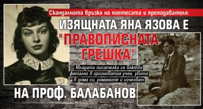 Скандалната връзка на поетесата и преподавателя: Изящната Яна Язова е "правописната грешка" на проф. Балабанов