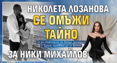 Николета Лозанова се омъжи тайно за Ники Михайлов