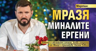 Мартин: Мразя миналите ергени