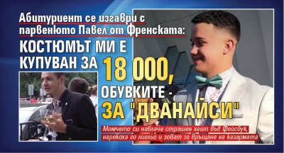 Абитуриент се изгаври с парвенюто Павел от Френската: Костюмът ми е купуван за 18 000, обувките - за "дванайси"