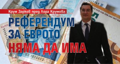 Крум Зарков пред Лора Крумова: Референдум за еврото няма да има