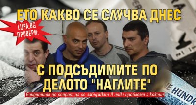 Lupa.bg провери: Ето какво се случва днес с подсъдимите по делото "Наглите"