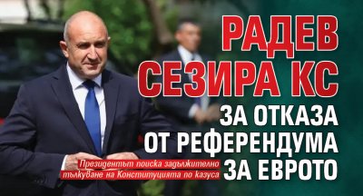 Радев сезира КС за отказа от референдума за еврото