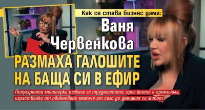 Как се става бизнес дама: Ваня Червенкова размаха галошите на баща си в ефир (СНИМКА)