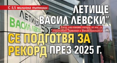 С 8,5 милиона пътници: Летище "Васил Левски" се подготвя за рекорд през 2025 г.