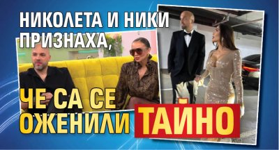 Николета и Ники признаха, че са се оженили тайно