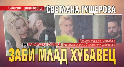 Сбогом, шишковци: Светлана Гущерова заби млад хубавец (папарашки снимки)