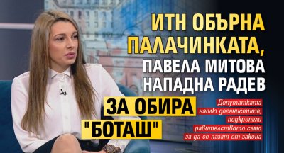 ИТН обърна палачинката, Павела Митова нападна Радев за обира "Боташ"