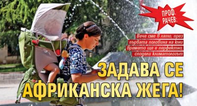 Проф. Рачев: Задава са африканска жега!