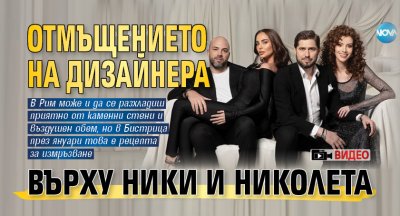Отмъщението на дизайнера върху Ники и Николета (Видео)