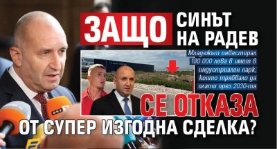 Защо синът на Радев се отказа от супер изгодна сделка? 