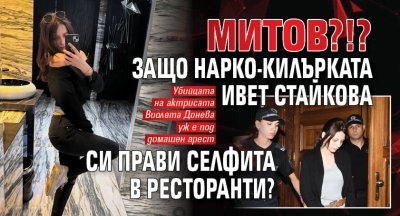 МИТОВ?!? Защо нарко-килърката Ивет Стайкова си прави селфита в ресторанти?