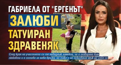 Габриела от "Ергенът" залюби татуиран здравеняк
