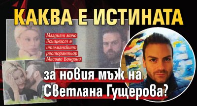 Каква е истината за новия мъж на Светлана Гущерова?