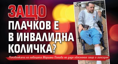 Защо Плачков е в инвалидна количка?