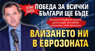 Огнян Златев: Победа за всички българи ще бъде влизането ни в еврозоната 