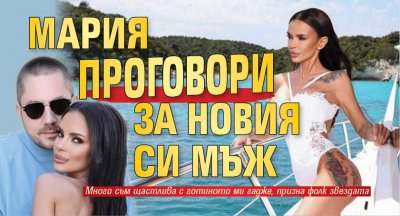 Мария проговори за новия си мъж