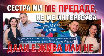 Братът на Ружа Игнатова: Сестра ми ме предаде, не ме интересува дали е жива или не