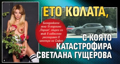 Ето колата, с която катастрофира Светлана Гущерова