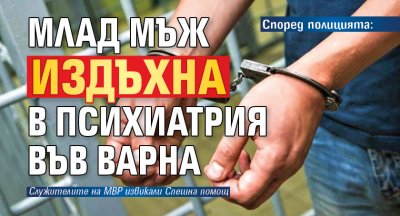 Според полицията: Млад мъж издъхна в психиатрия във Варна