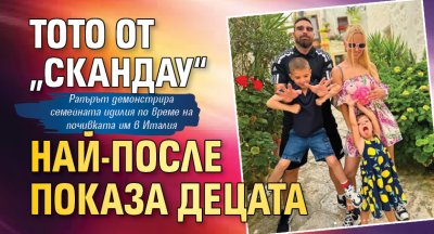 Тото от „Скандау“ най-после показа децата