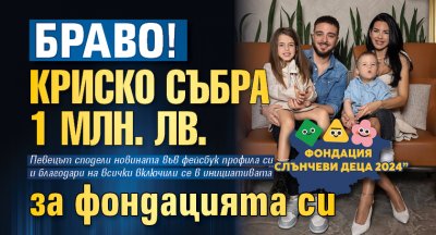 Браво! Криско събра 1 млн. лв. за фондацията си