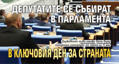 Депутатите се събират в парламента в ключовия ден за страната