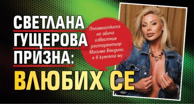 Светлана Гущерова призна: Влюбих се