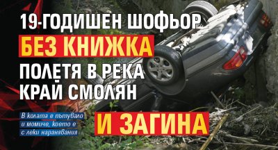19-годишен шофьор без книжка полетя в река край Смолян и загина 