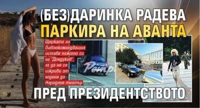 (Без)Даринка Радева паркира на аванта пред Президентството