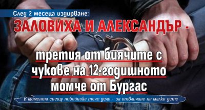 След 2 месеца издирване: Заловиха и Александър - третия от биячите с чукове на 12-годишното момче от Бургас
