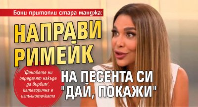 Бони притопли стара манджа: Направи римейк на песента си "Дай, покажи"