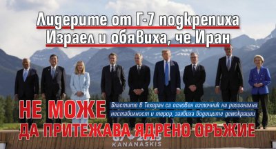 Лидерите от Г-7 подкрепиха Израел и обявиха, че Иран не може да притежава ядрено оръжие