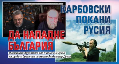Карбовски покани Русия да нападне България