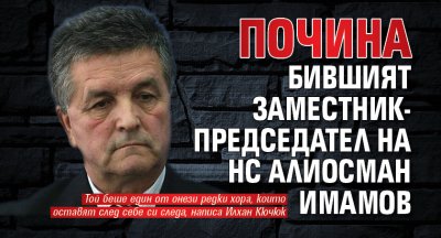 Почина бившият заместник-председател на НС Алиосман Имамов
