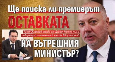 Ще поиска ли премиерът оставката на вътрешния министър?