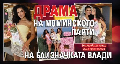 Драма на моминското парти на близначката Влади