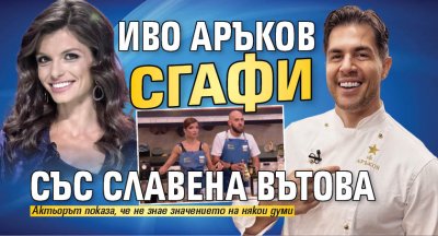 Иво Аръков сгафи със Славена Вътова