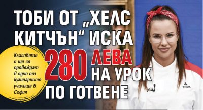 Тоби от „Хелс Китчън“ иска 280 лева на урок по готвене