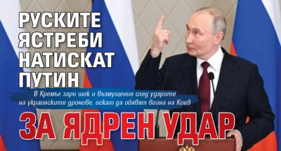 Руските ястреби натискат Путин за ядрен удар