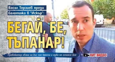 Васил Терзиев преди балотажа в "Искър": Бегай, бе, тъпанар! (ХИТ ВИДЕО)