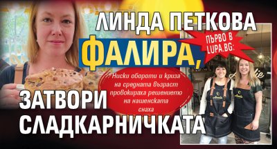 Първо в Lupa.bg: Линда Петкова фалира, затвори сладкарничката
