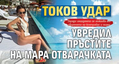 Токов удар увредил пръстите на Мара Отварачката