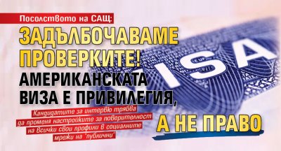 Посолството на САЩ: Задълбочаваме проверките! Американската виза е привилегия, а не право