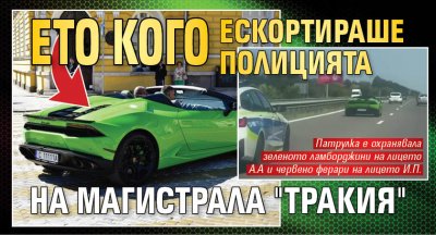 Ето кого ескортираше полицията на магистрала "Тракия" 