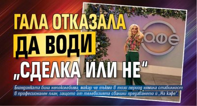 Гала отказала да води „Сделка или не“