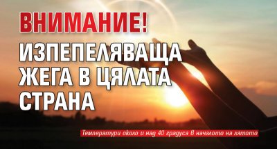 Внимание! Изпепеляваща жега в цялата страна
