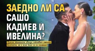 Заедно ли са Сашо Кадиев и Ивелина?
