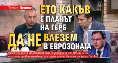 Татко Петко: Ето какъв е планът на ГЕРБ да не влезем в еврозоната 