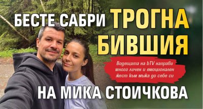 Бесте Сабри трогна бившия на Мика Стоичкова